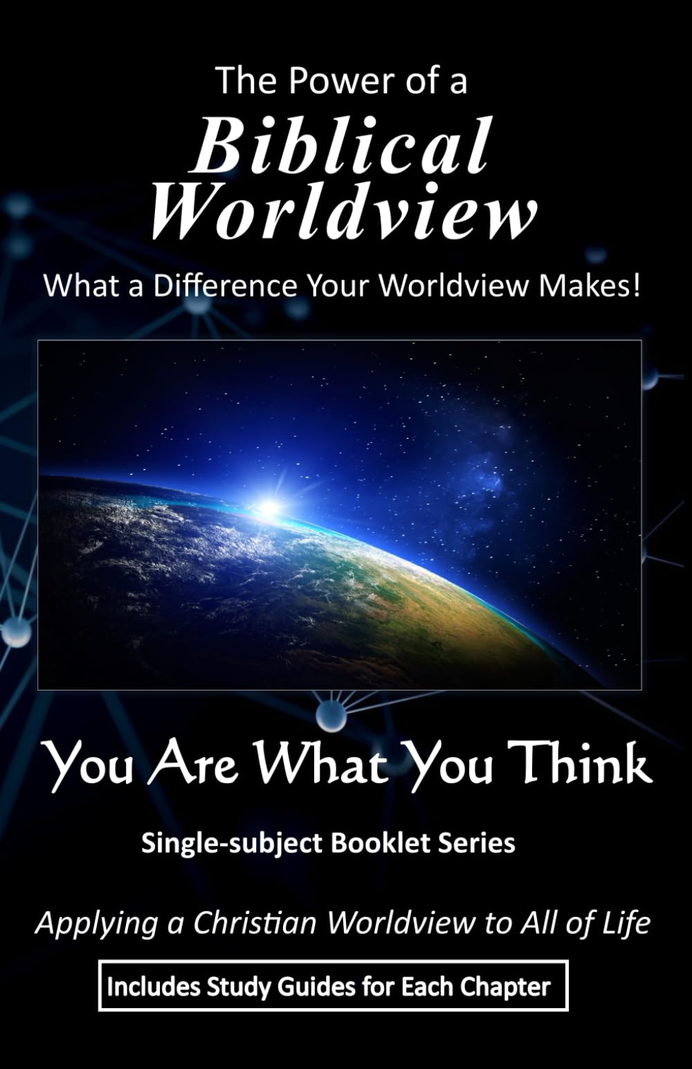 The Power of a Biblical Worldview: What a Difference Your Worldview Makes! (You Are What You Think Worldview BOOKLET Series)