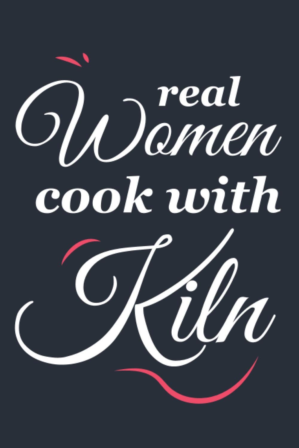 Real women cook with Kiln journal / pottery kiln: Pottery lovers notebook / 110 ruled pages / 6 x 9 inches / matte finish cover
