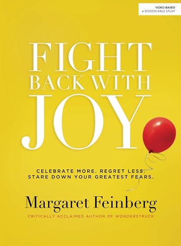 Fight Back With Joy: Celebrate More. Regret Less. Stare Down Your Greatest Fear.