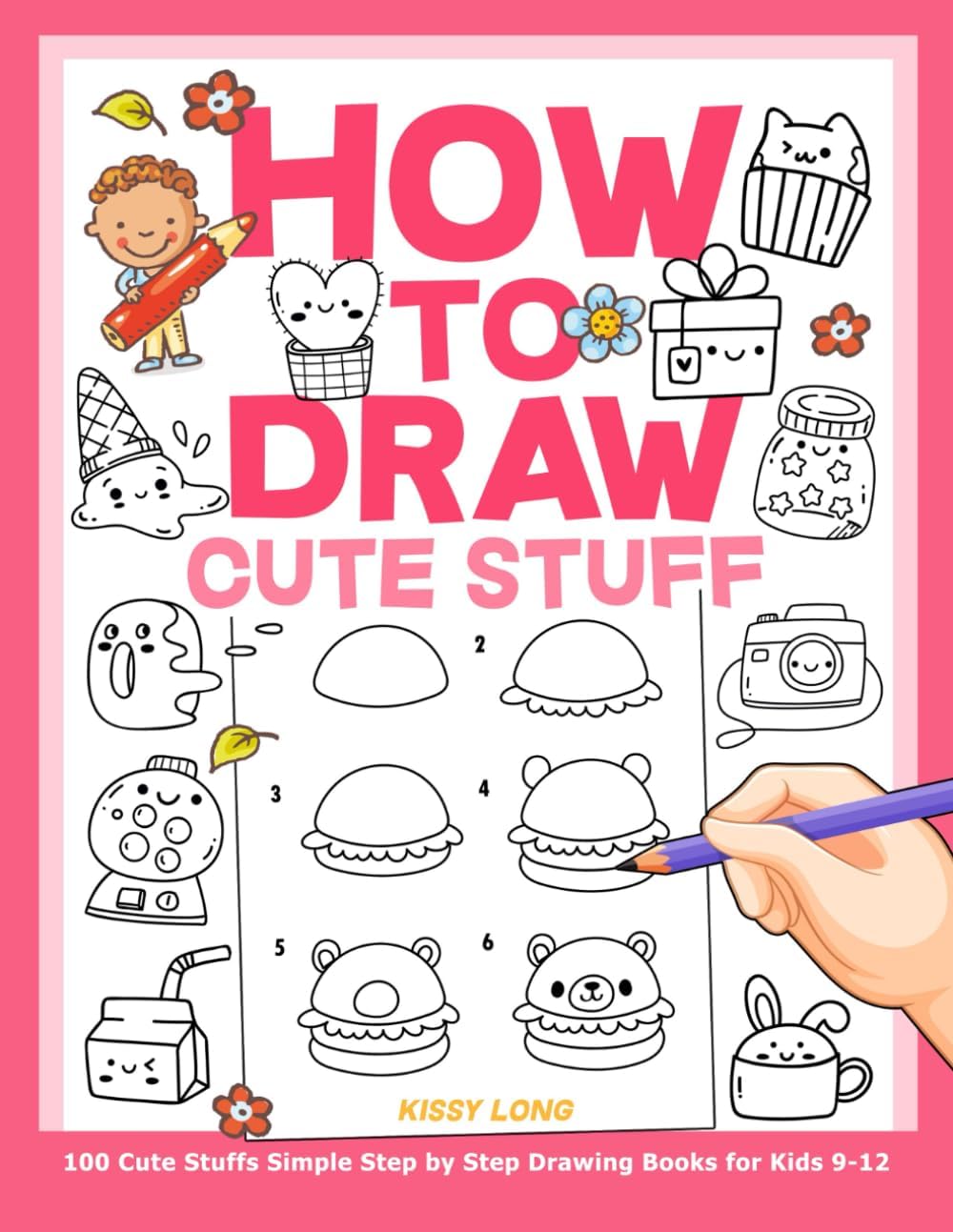How to Draw Cute Stuff: 100 Cute Stuffs | Simple Step by Step Drawing Books for Kids 9-12