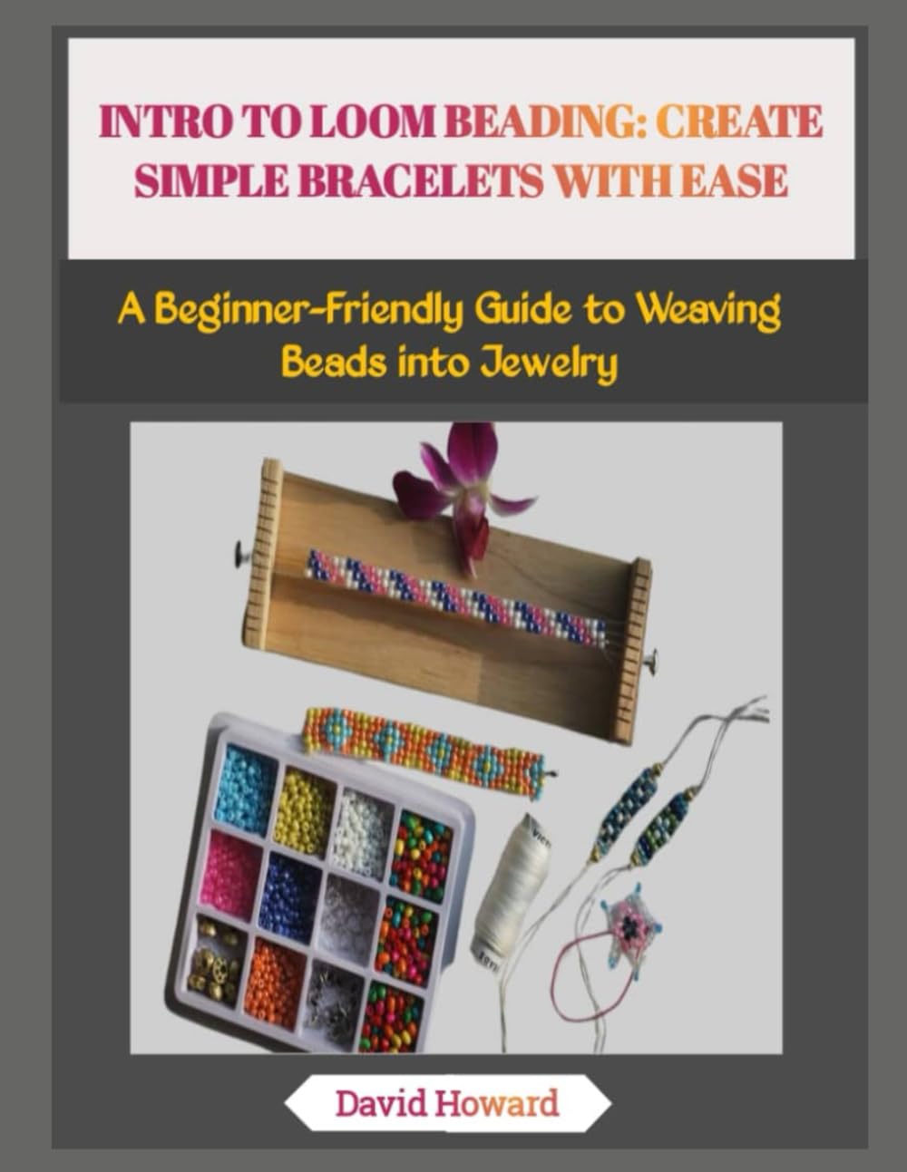INTRO TO LOOM BEADING: CREATE SIMPLE BRACELETS WITH EASE: A Beginner-Friendly Guide to Weaving Beads into Jewelry