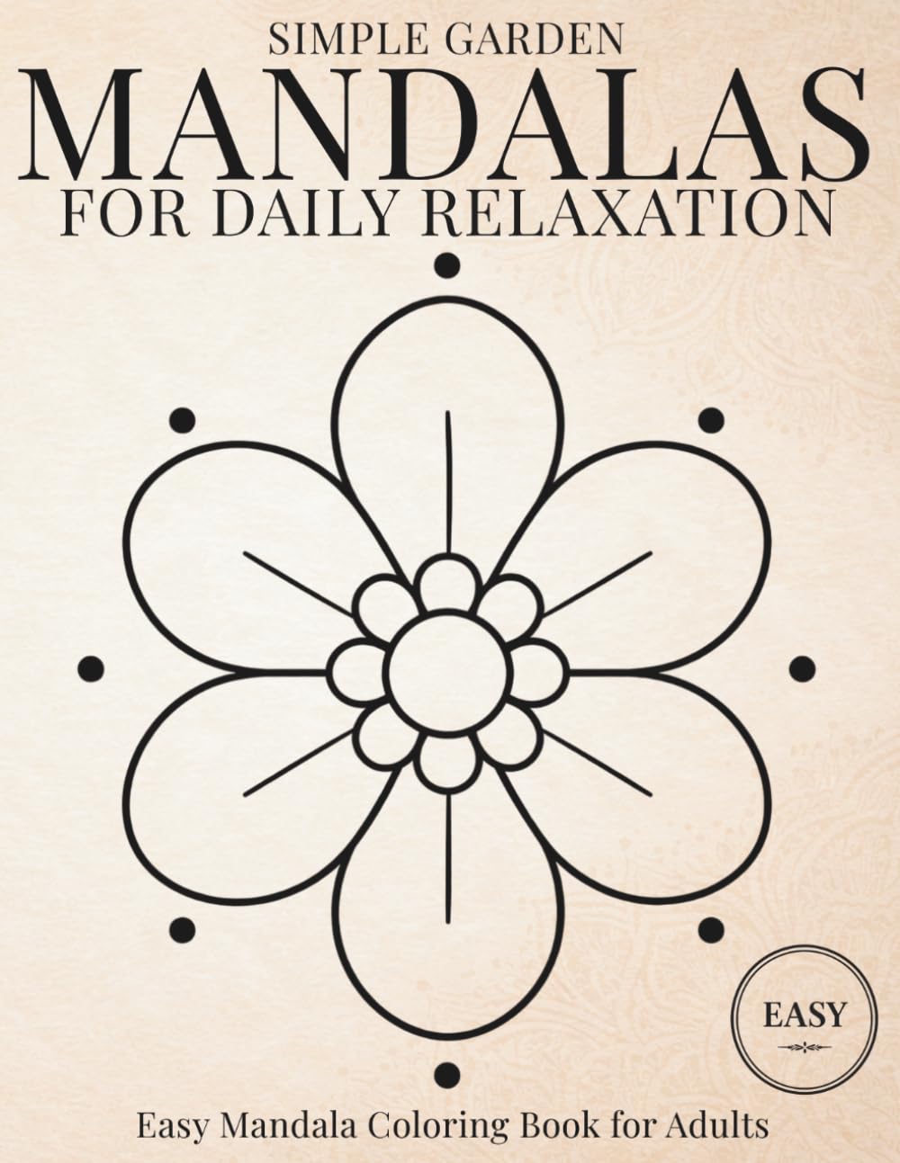 Simple Garden Mandalas for Daily Relaxation: Easy Mandala Coloring Book for Adults for Mindful Coloring and Peaceful Focus