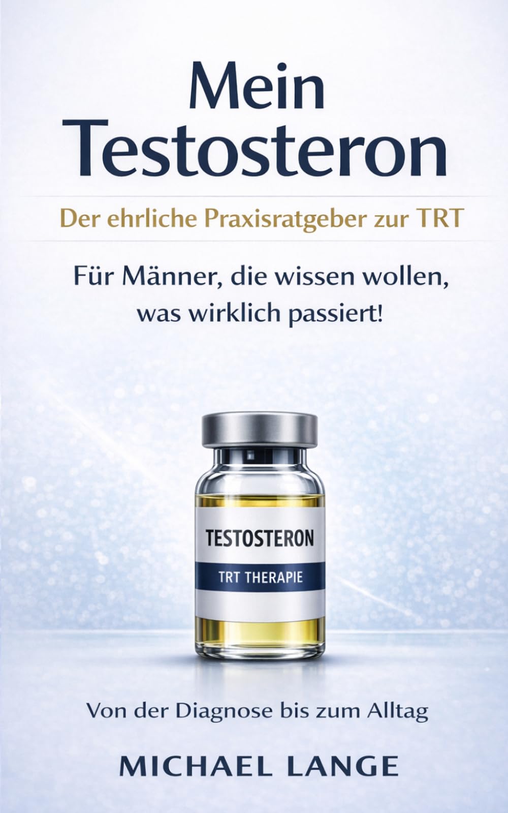 Mein Testosteron: Der ehrliche Praxisratgeber zur TRT