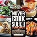 Produktbild Never Cook Sober Cookbook: From Soused Scrambled Eggs to Kahlua Fudge Brownies, 100 (Fool) Proof Recipes