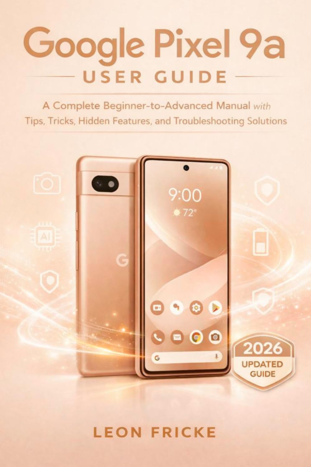 GOOGLE PIXEL 9A USER GUIDE: Your Complete Companion for Setup, Customization, Security, and Troubleshooting