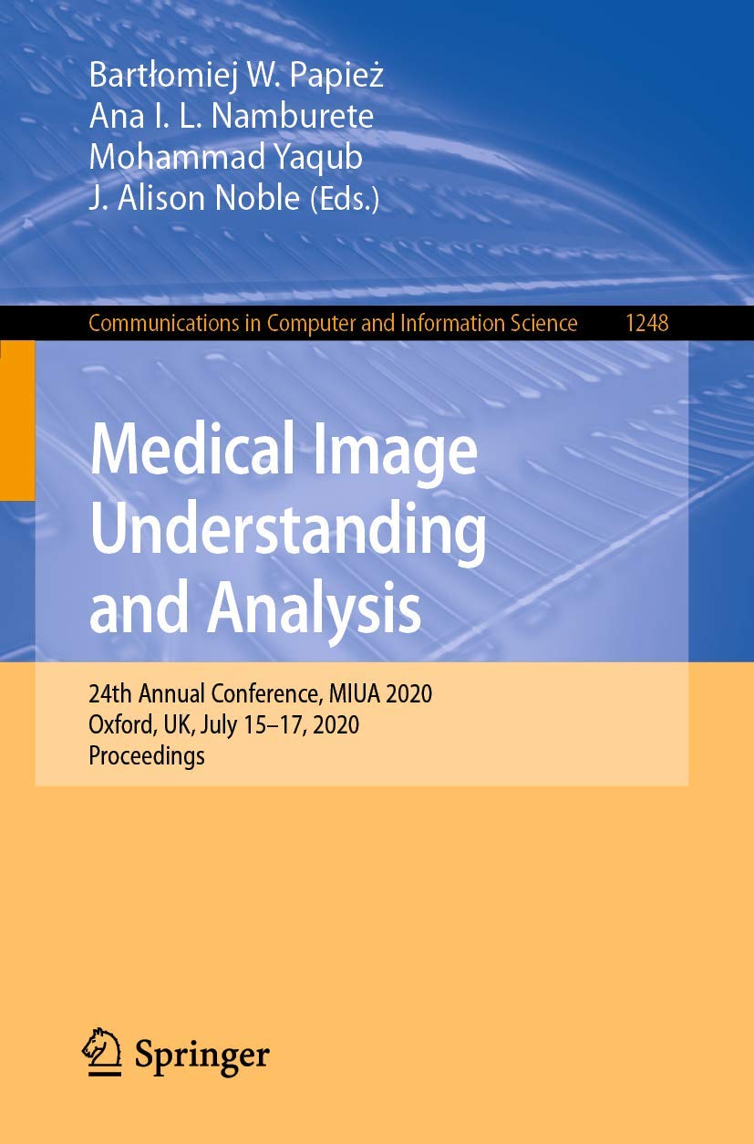 Medical Image Understanding and Analysis: 24th Annual Conference, MIUA 2020, Oxford, UK, July 15-17, 2020, Proceedings: 1248 (Communications in Computer and Information Science, 1248)