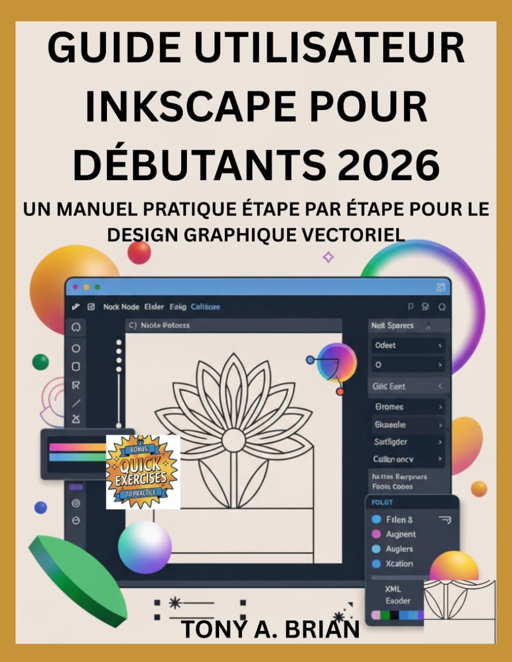 GUIDE UTILISATEUR INKSCAPE POUR DÉBUTANTS 2026: UN MANUEL PRATIQUE ÉTAPE PAR ÉTAPE POUR LE DESIGN GRAPHIQUE VECTORIEL