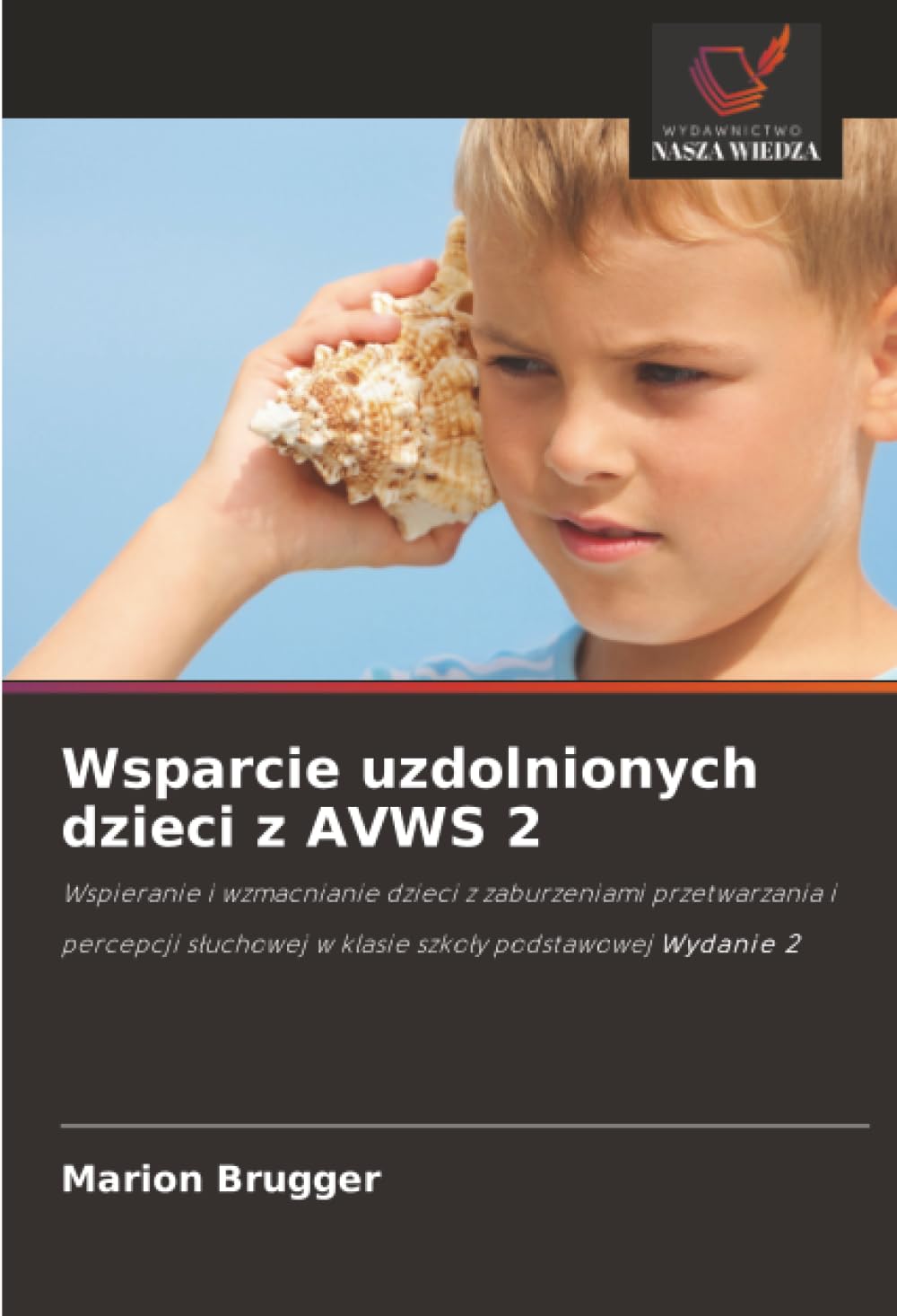 Wsparcie uzdolnionych dzieci z AVWS 2: Wspieranie i wzmacnianie dzieci z zaburzeniami przetwarzania i percepcji s¿uchowej w klasie szko¿y podstawowej Wydanie 2