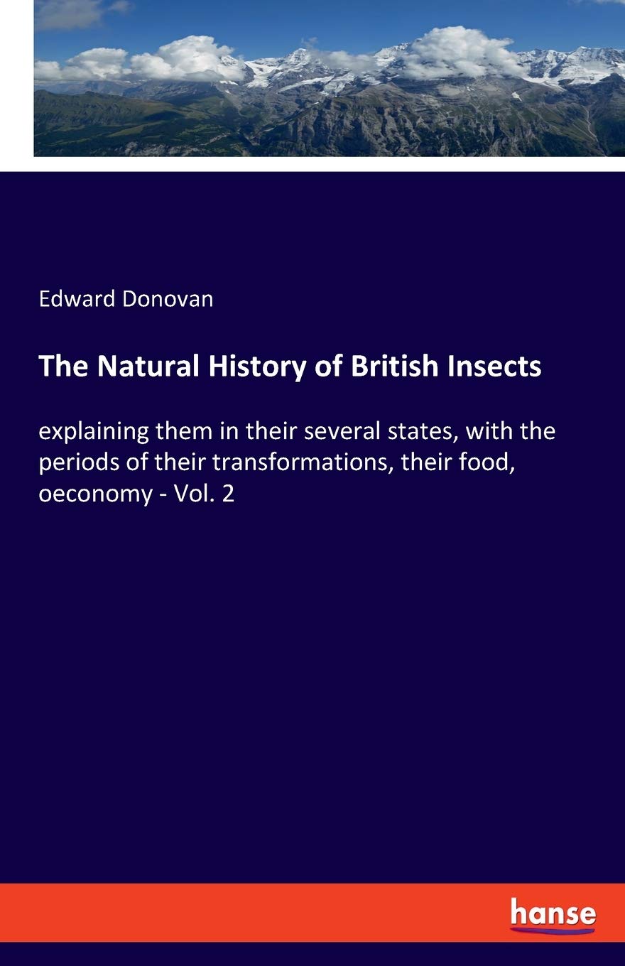 The Natural History of British Insects: explaining them in their several states, with the periods of their transformations, their food, oeconomy - Vol. 2