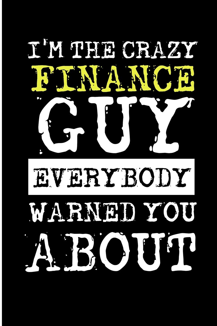 I'm The Crazy Finance Guy Everybody Warned You About: Crazy Finance Guy Blank Lined Note Book