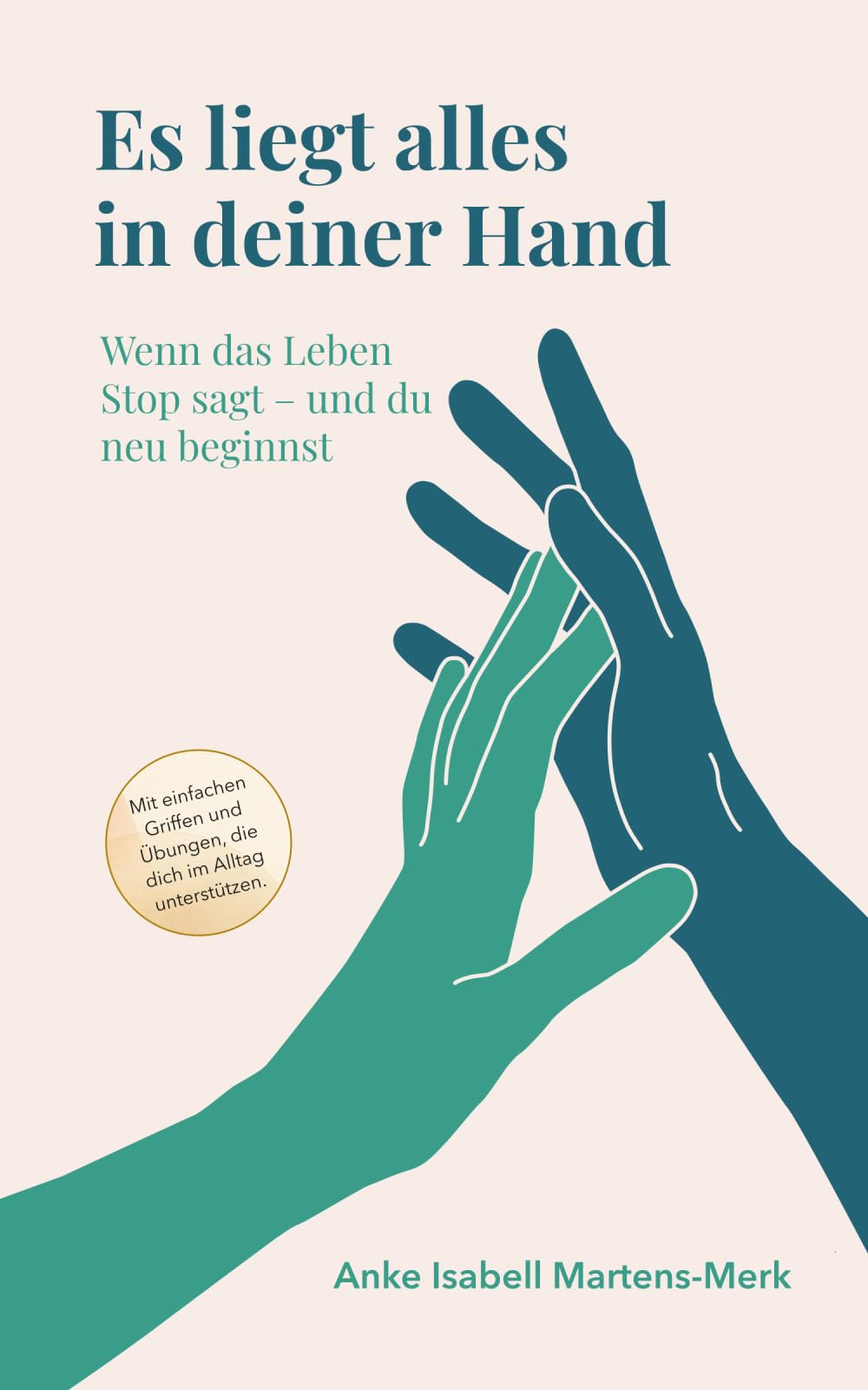 Es liegt alles in deiner Hand: Wenn das Leben Stop sagt – und du neu beginnst