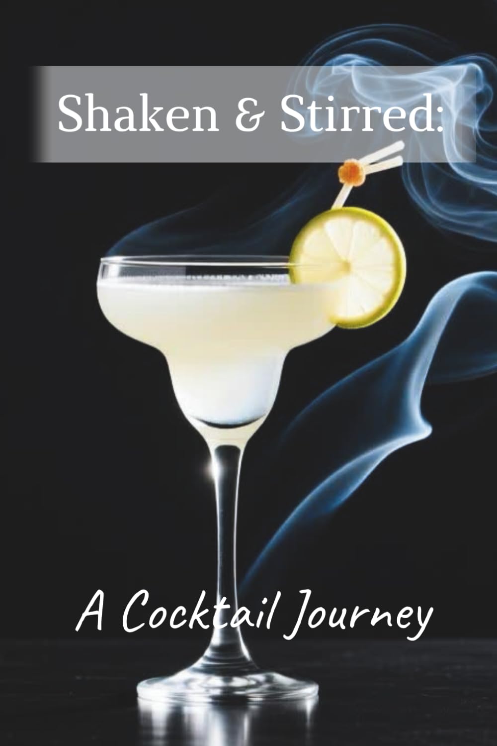Shaken & Stirred:: A Cocktail Journey