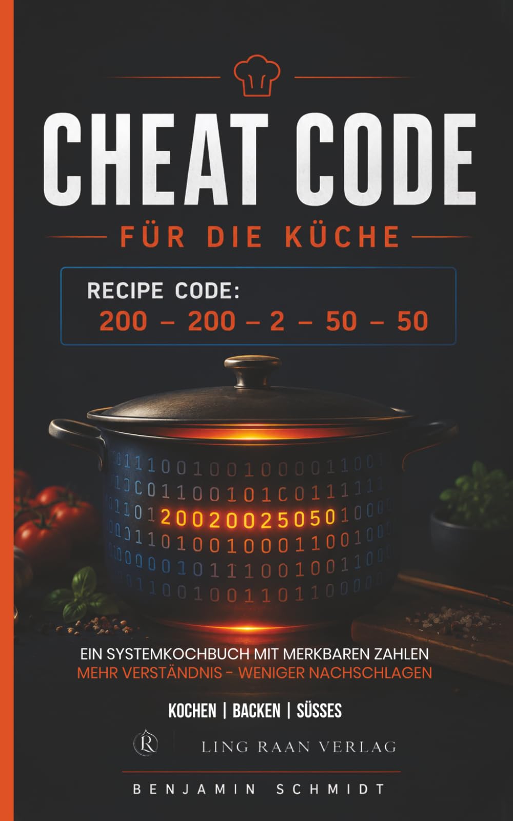 Cheat Code für die Küche: Ein Systemkochbuch mit merkbaren Zahlen. Mehr Verständnis - weniger Nachschlagen