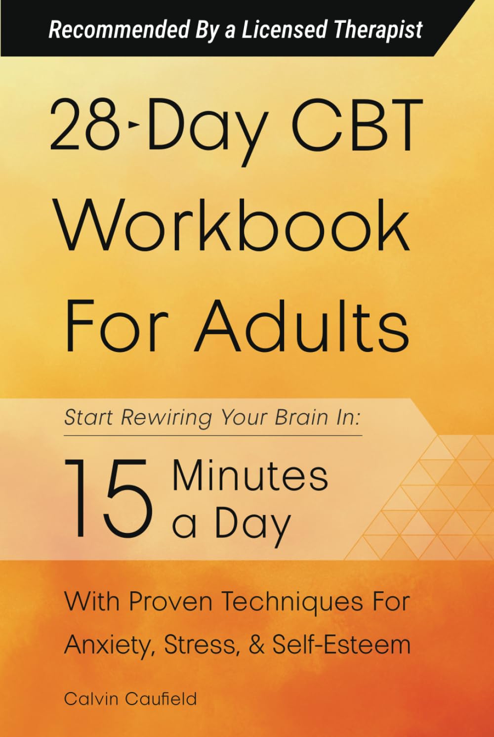 28-Day CBT Workbook for Adults: A Straightforward Guide to Start Rewiring Your Brain in 15 Minutes a Day—With Proven Cognitive Behavioral Therapy Techniques For Anxiety, Depression, & Self-Esteem