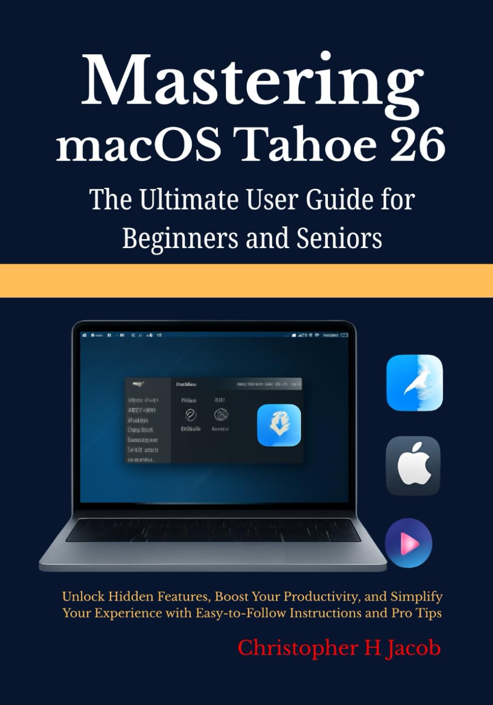 Mastering macOS Tahoe 26: The Ultimate User Guide for Beginners and Seniors: Unlock Hidden Features, Boost Your Productivity, and Simplify Your Experience with Easy-to-Follow Instructions and Pro Tips