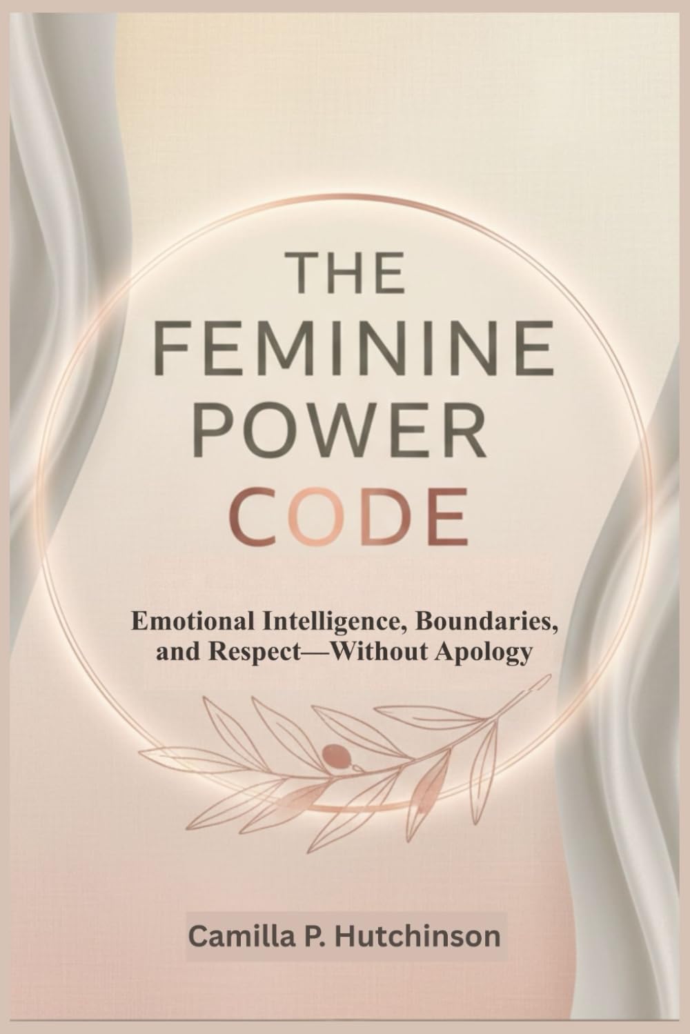 THE FEMININE POWER CODE: Emotonal Intelligence, Boundaries, and Respect—Without Apology