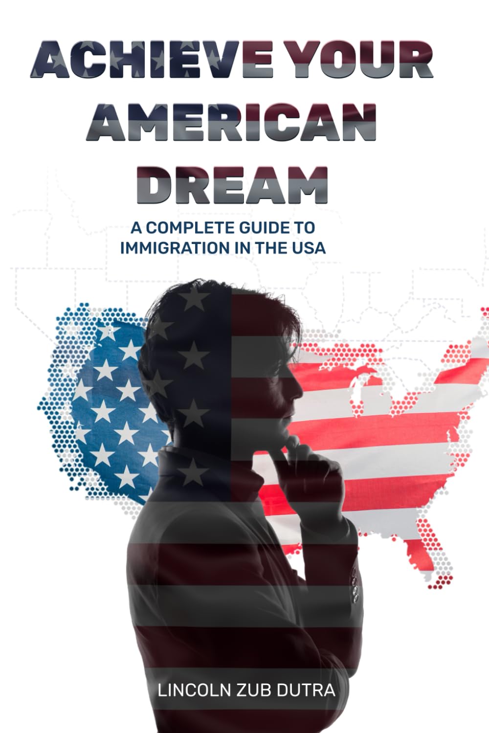ACHIEVE YOUR AMERICAN DREAM: A COMPLETE GUIDE TO IMMIGRATION IN THE USA