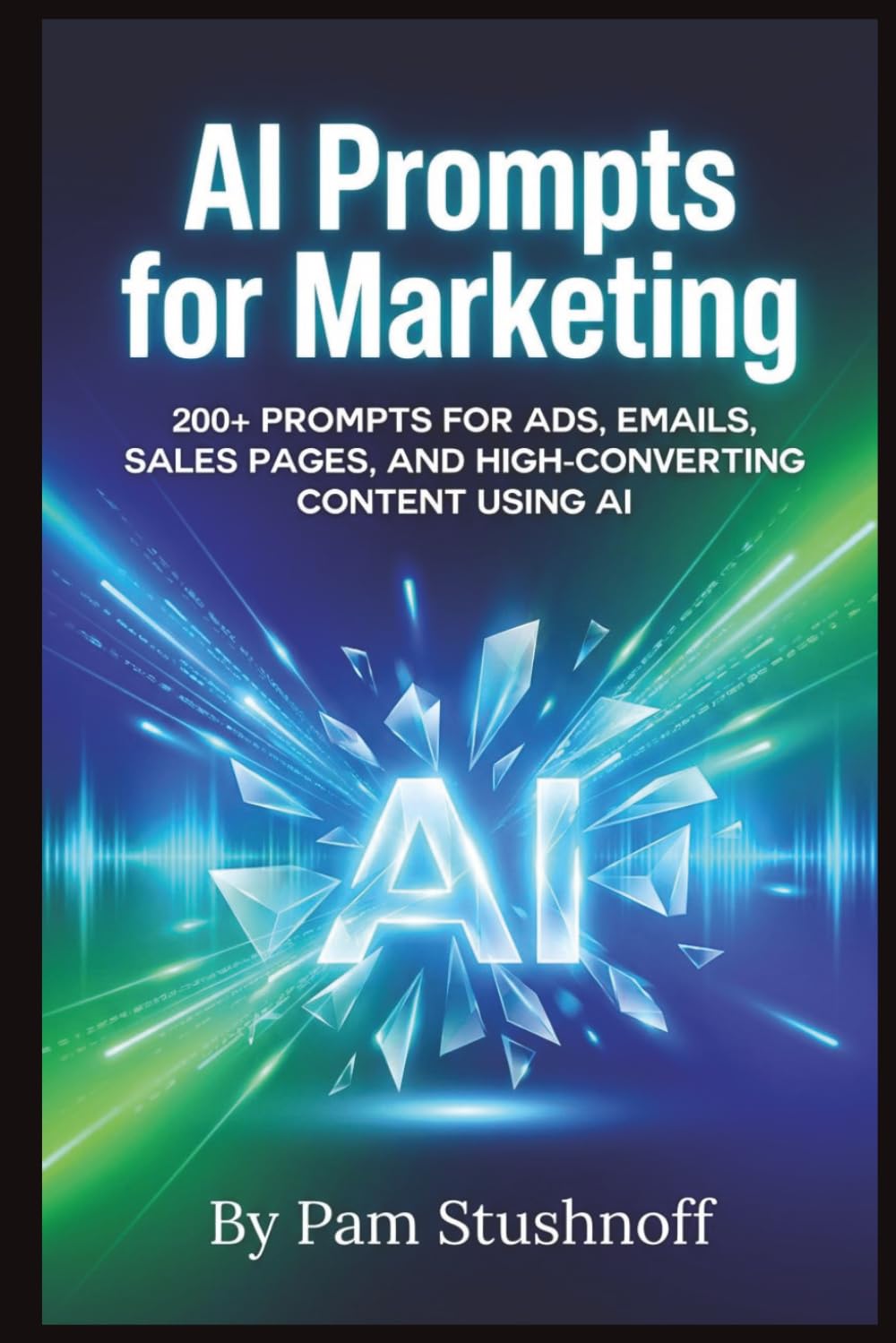 AI Prompts For Marketing: 200+ Prompts for Ads, Emails, Sales Pages, and High-Converting Content Using AI (AI Writer's Advantage Series:Build faster. Publish smarter. Scale with systems.)