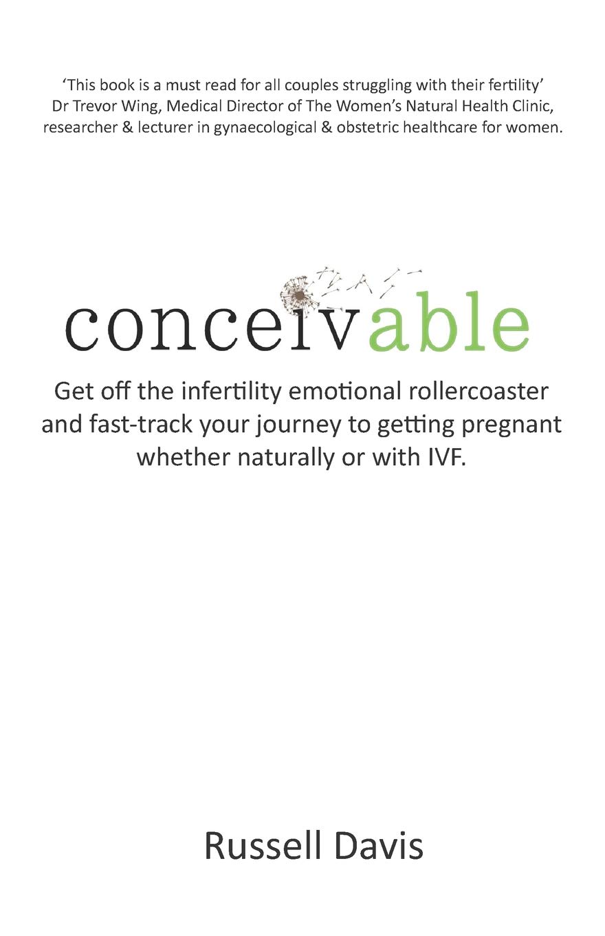 Conceivable: Get off the infertility emotional rollercoaster and fast-track your journey to getting pregnant whether naturally or with IVF