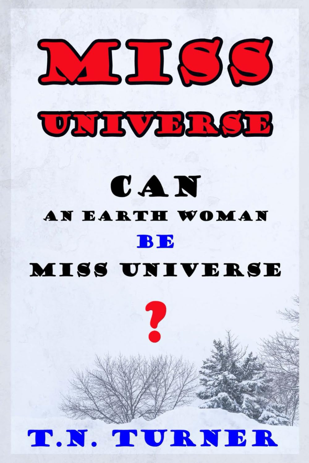 MISS UNIVERSE: CAN AN EARTH WOMAN BE MISS UNIVERSE (THE CONCISE POETRY WORKS of T.N. TURNER)