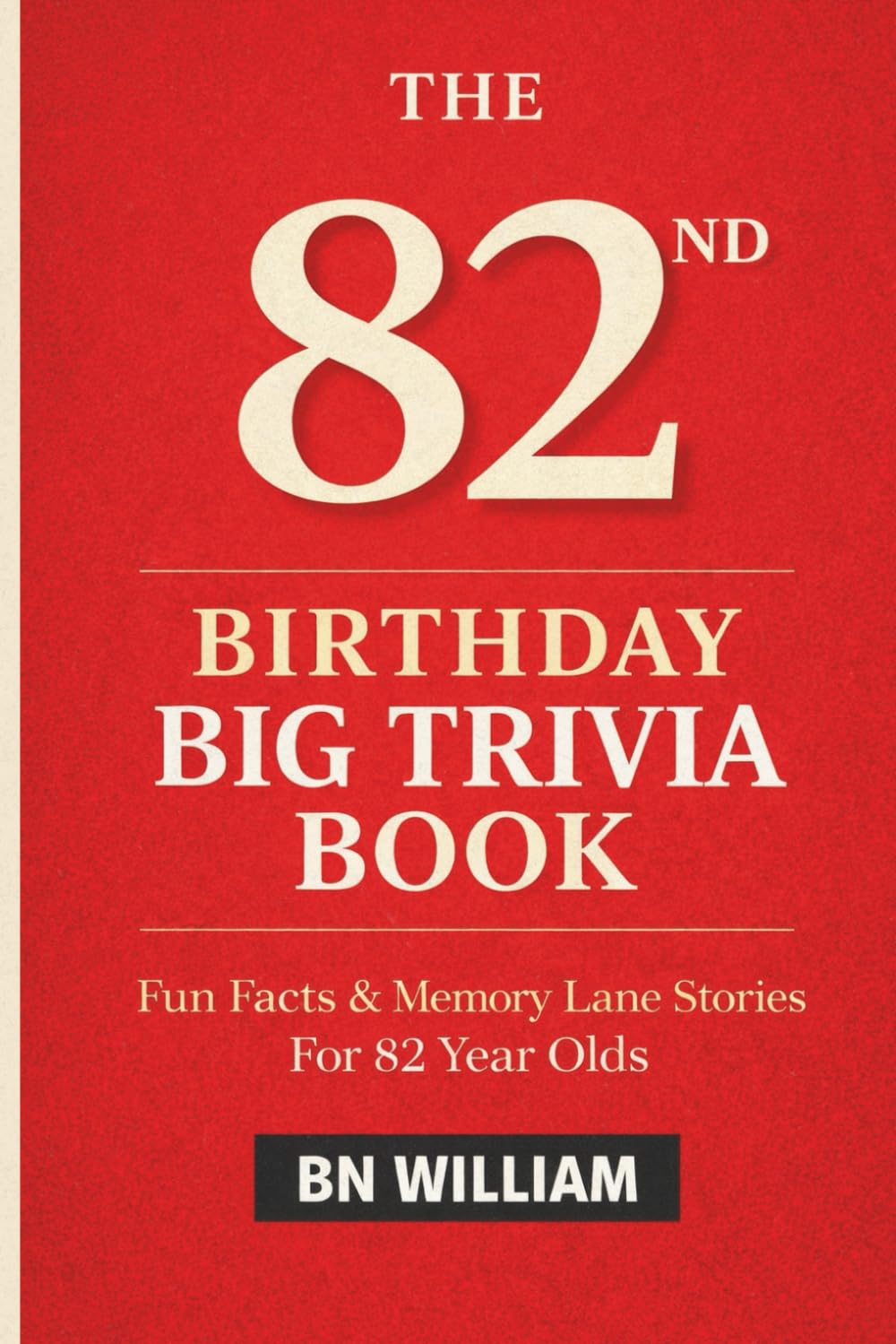 The 82nd Birthday Big Trivia Book Fun Facts, Quizzes & Memory-Lane Challenges For 82 Year-Olds (82nd Birthday Gifts)