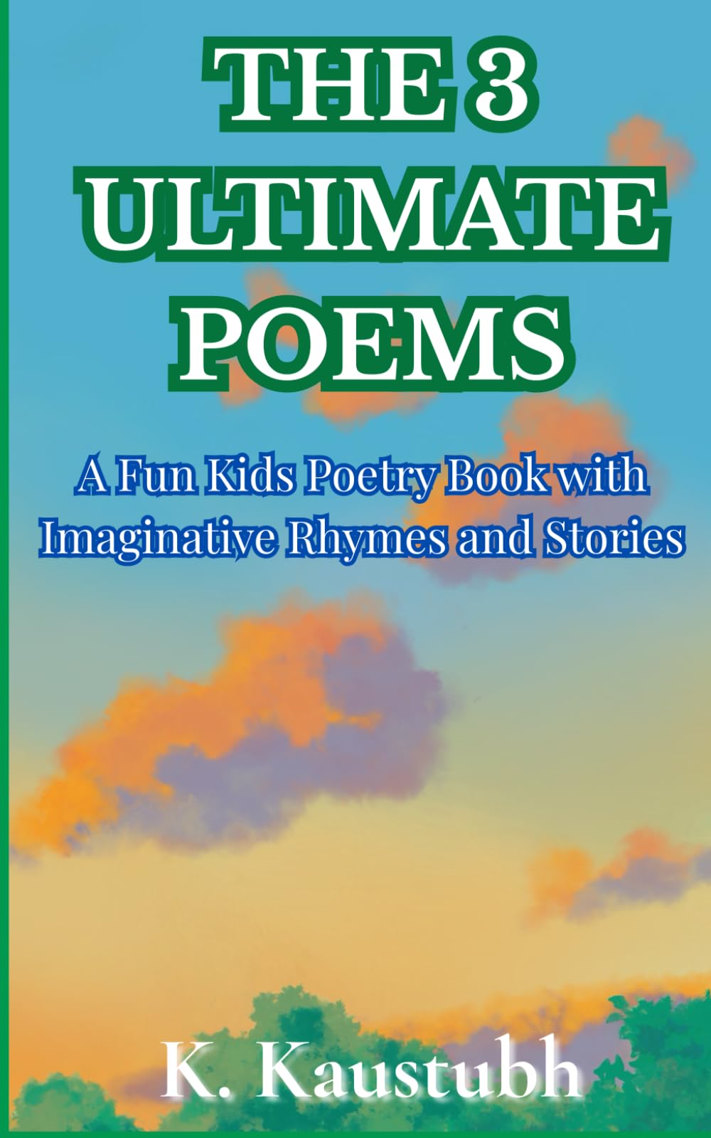 The 3 Ultimate Poems: A Fun Kids Poetry Book with Imaginative Rhymes and Stories