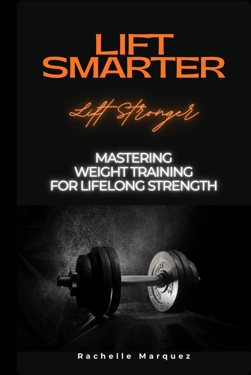 Lift Smarter Live Stronger: Mastering Weight Training for Lifelong Strength