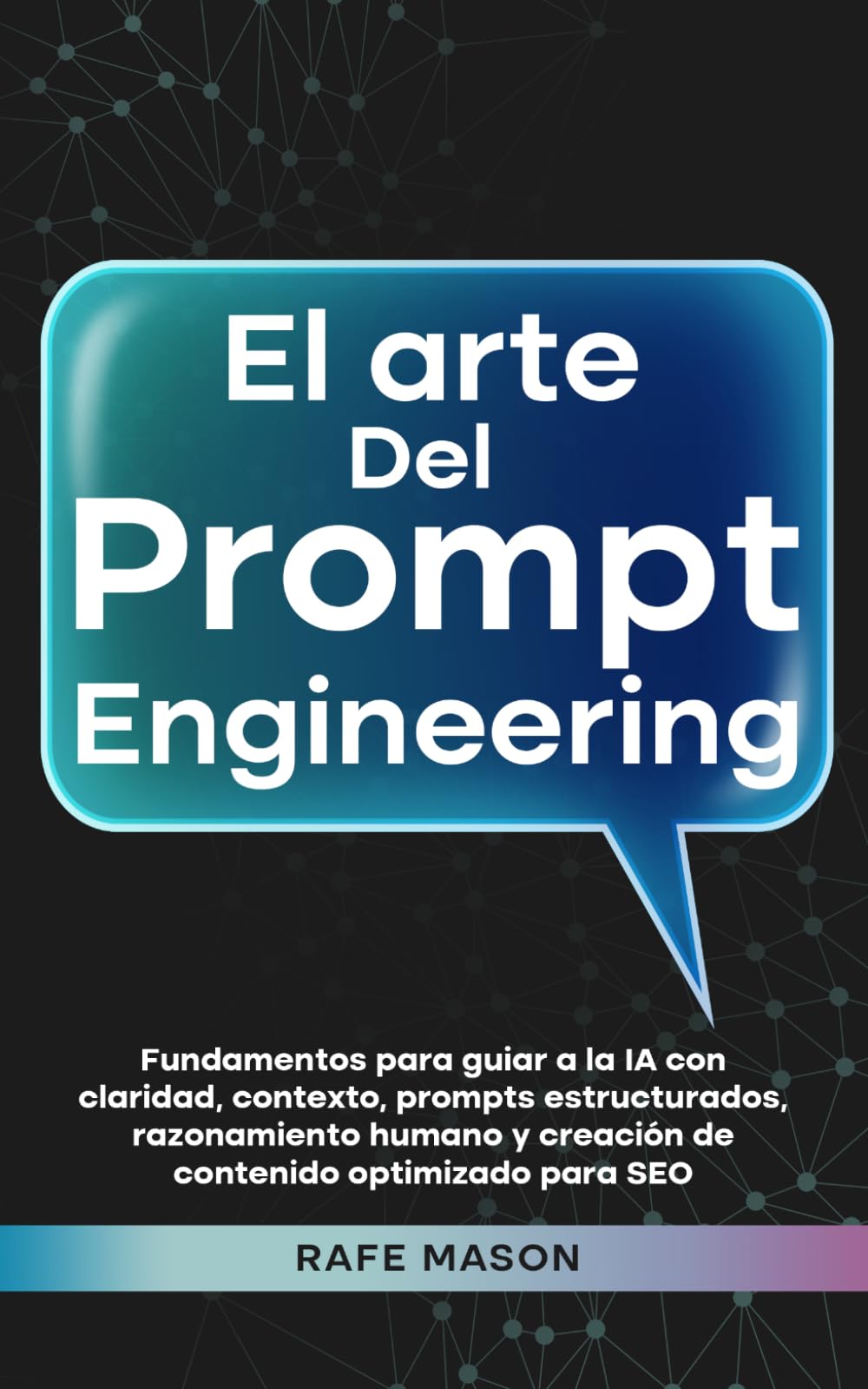 El arte del Prompt Engineering: Fundamentos para guiar a la IA con claridad, contexto, prompts estructurados, razonamiento humano y creación de ... para SEO (El plan maestro de riqueza con IA)