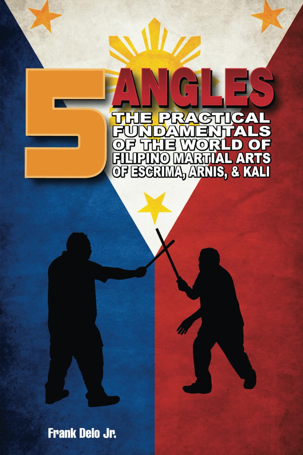 5 Angles: The Practical Fundamentals Of The World Of Filipino Martial Arts Of Escrima, Arnis, & Kali: The Practical Fundamentals of the World of ... Martial Arts of Escrima, Arnis, & Kali