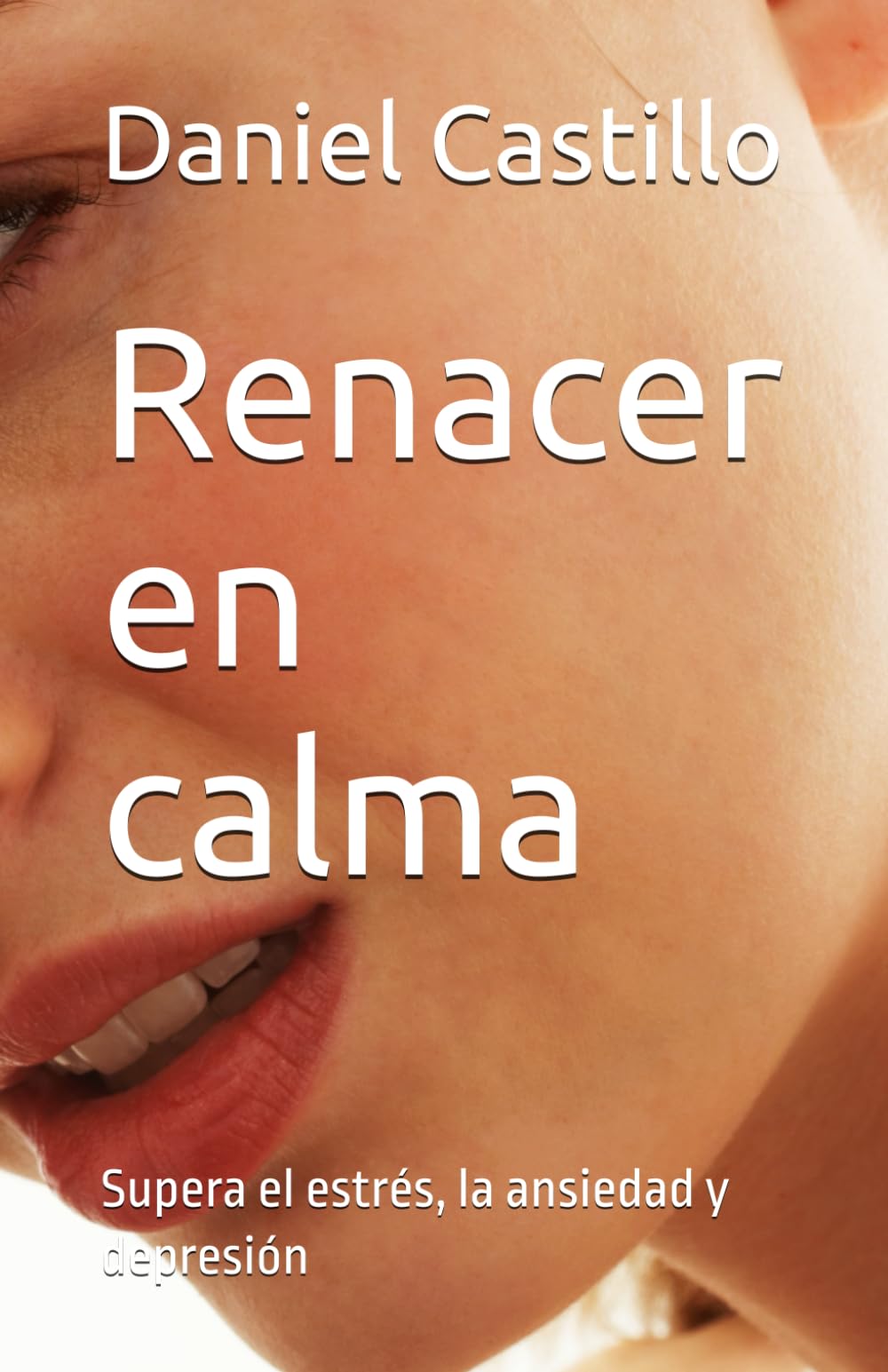Renacer en calma: Supera el estrés, la ansiedad y depresión