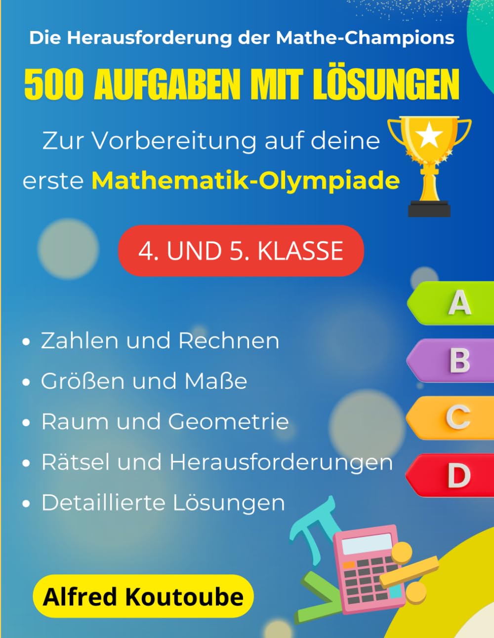 Die Herausforderung der Mathe-Champions : 500 Aufgaben mit Lösungen zur Vorbereitung auf deine erste Mathematik-Olympiade (4. und 5. Klasse)