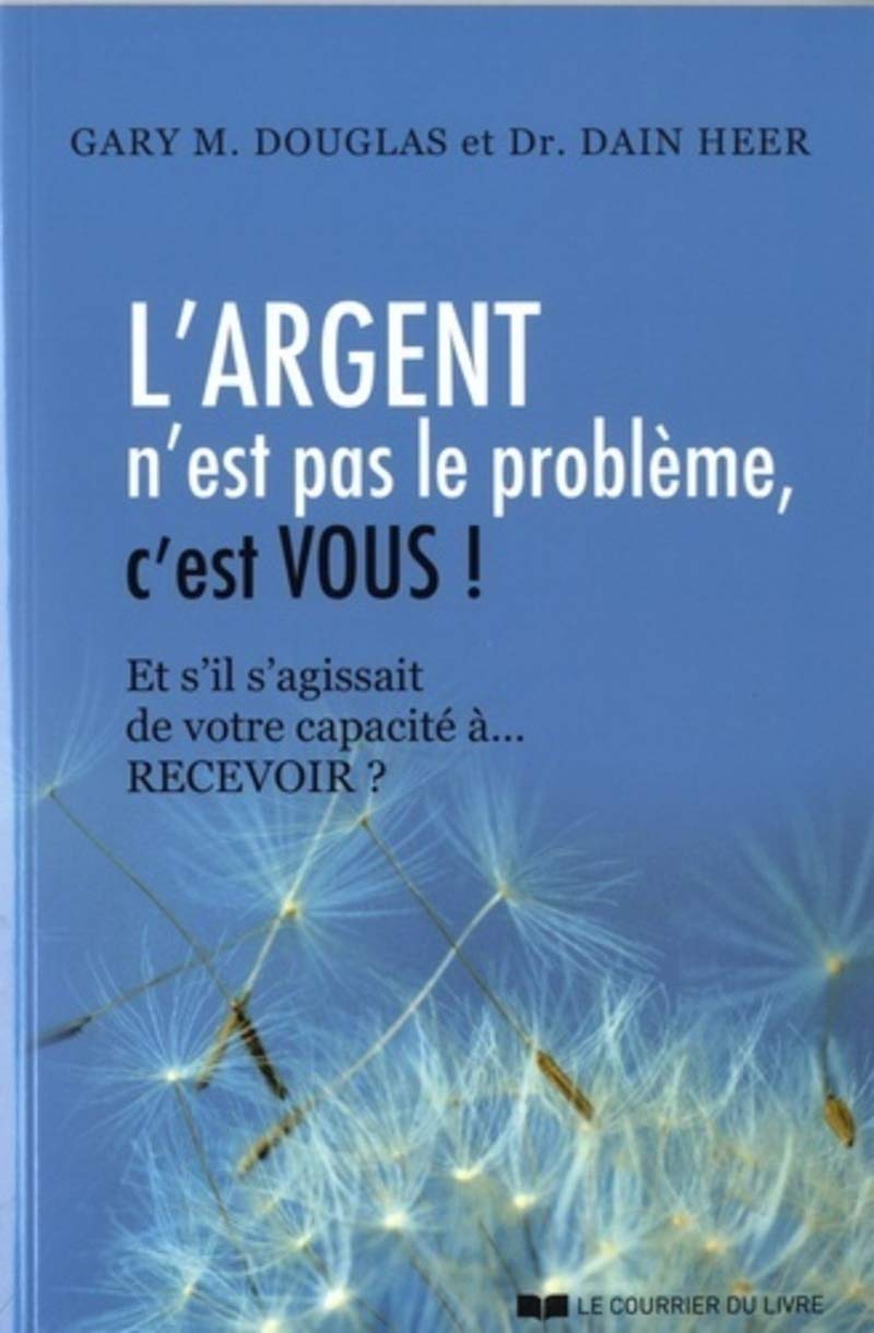 L'argent n'est pas le problème, c'est vous !: Et s'il s'agissait de votre capacité à recevoir ?
