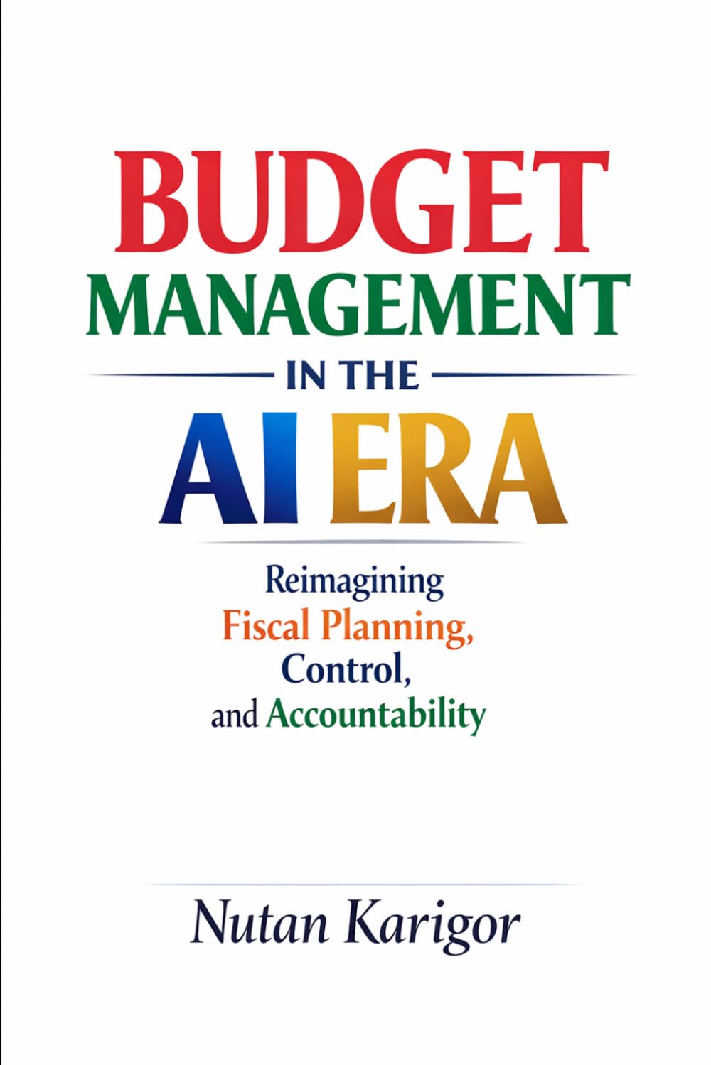 Budget Management in the AI Era: Reimagining Fiscal Planning, Control, and Accountability I Artificial Intelligence in Public Finance I AI and Government Budgeting I AI-Driven Fiscal Governance