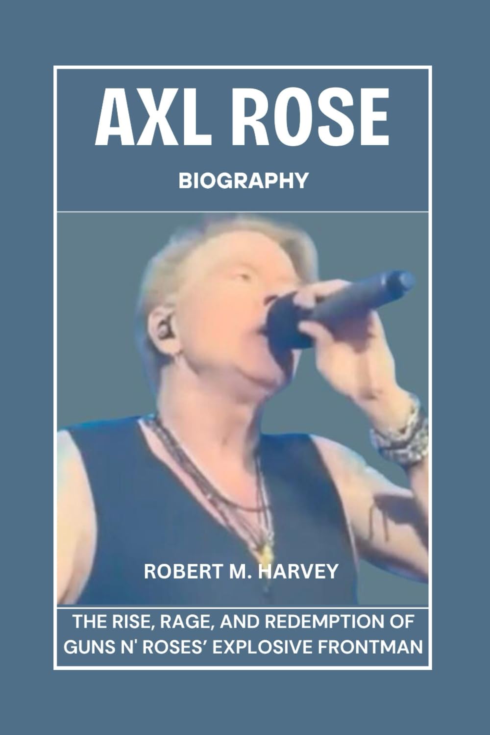 Axl Rose Biography: The Rise, Rage, And Redemption of Guns N' Roses’ Explosive Frontman