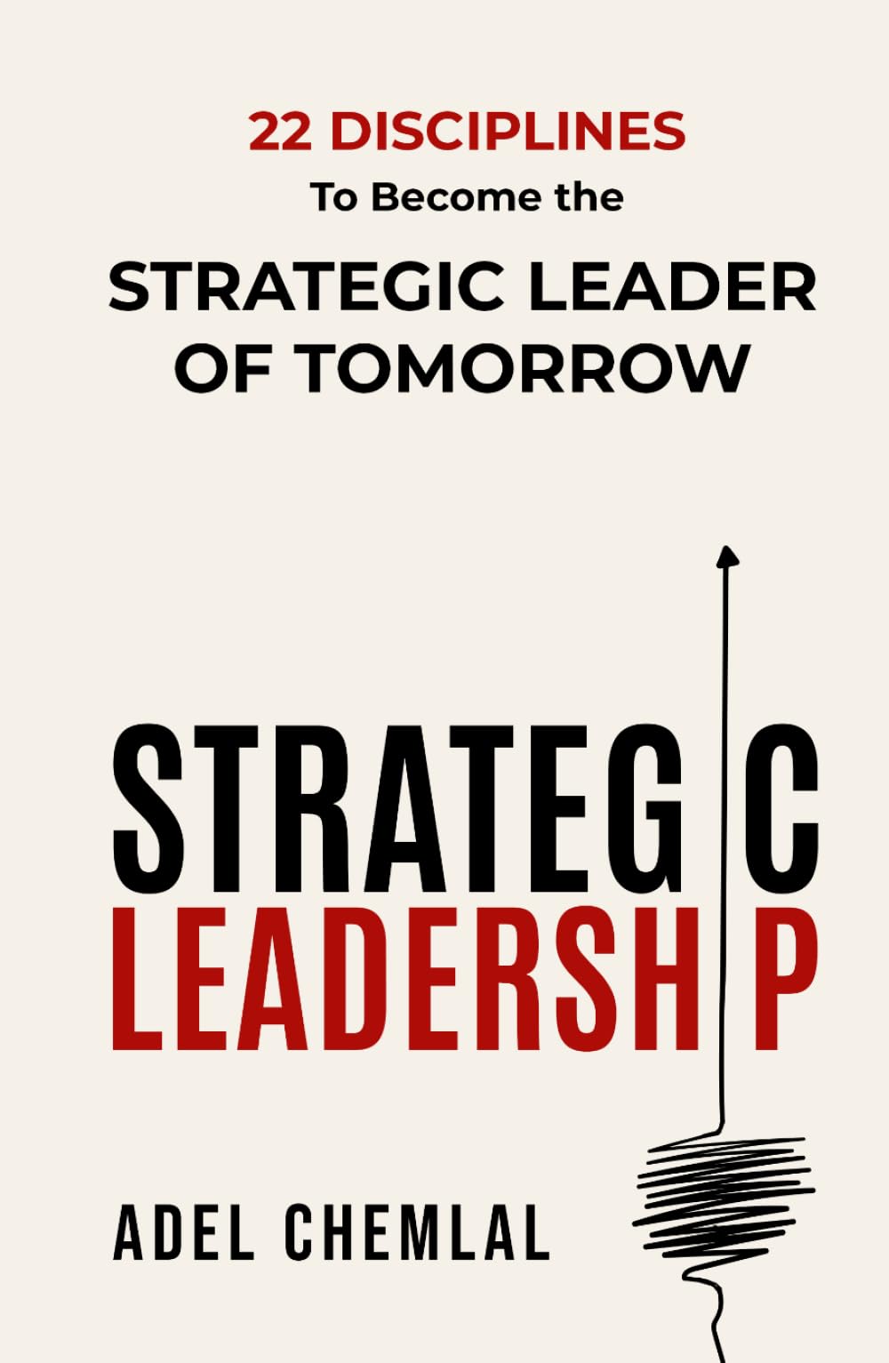 Strategic Leadership: 22 Disciplines to Become the Strategic Leader of Tomorrow
