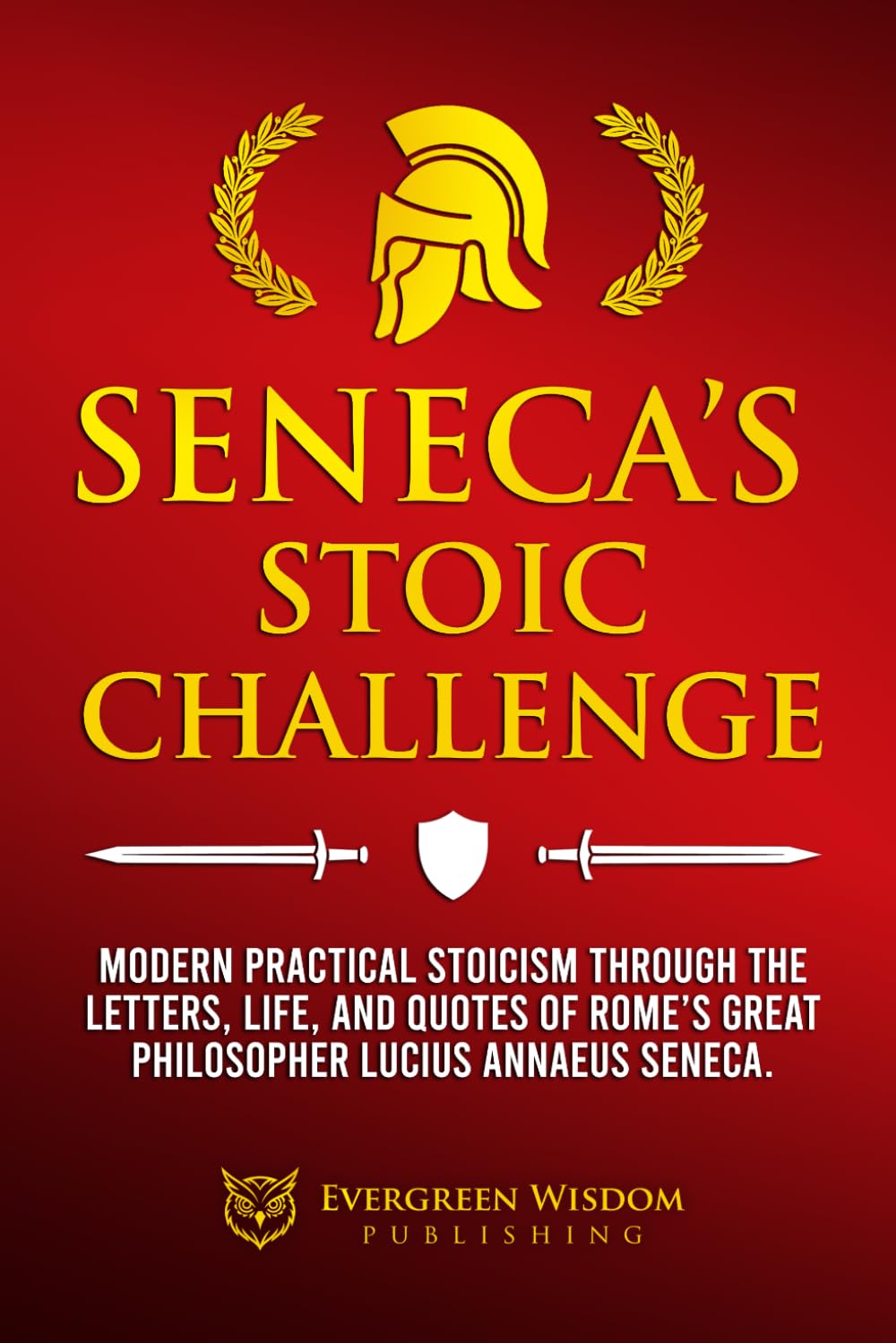 Seneca’s Stoic Challenge: Modern & Practical Stoicism through the Letters, Life, and Quotes of Rome’s Great Philosopher Lucius Annaeus Seneca