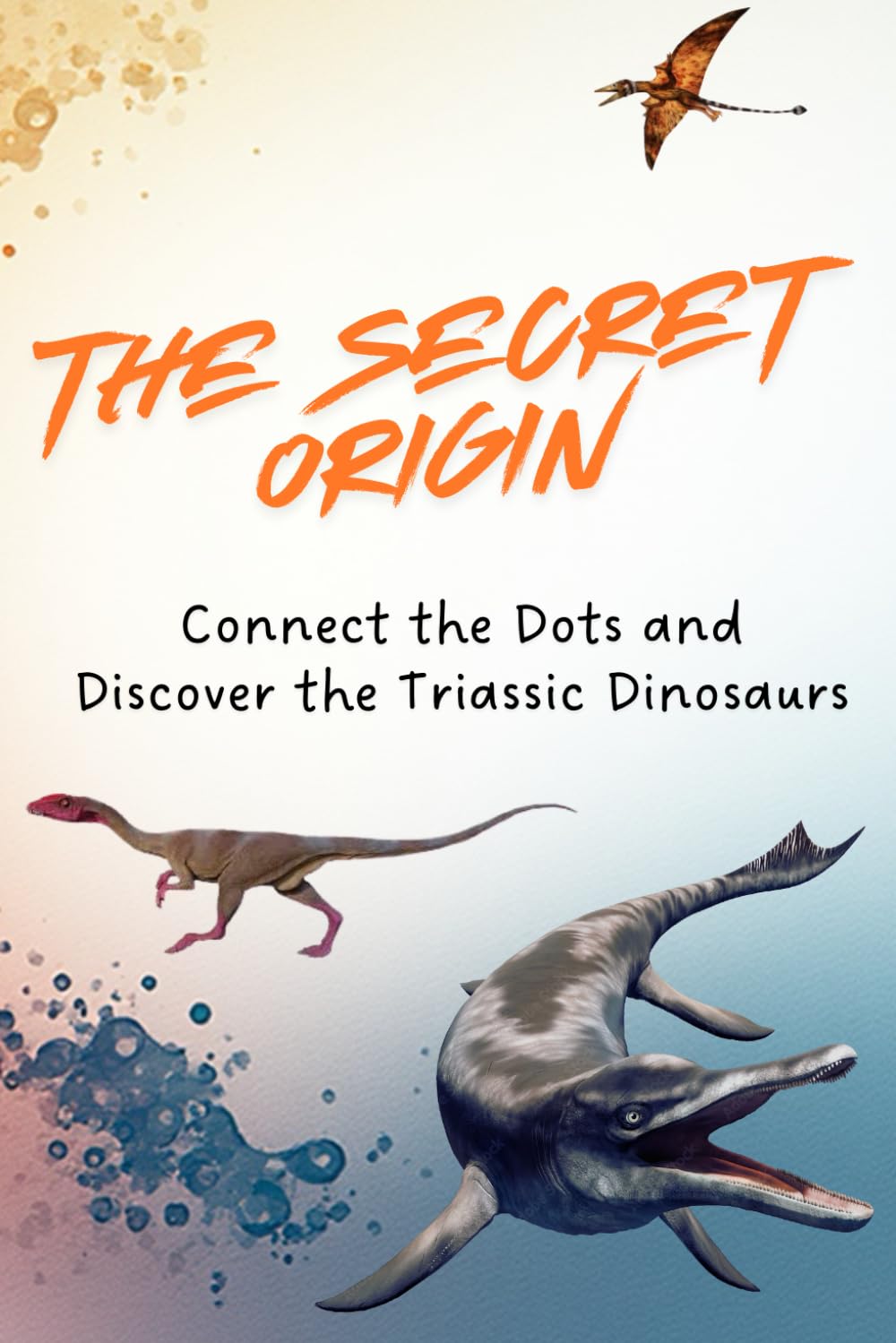 The Secret Beginning: Connect the Dots and Discover the Triassic Dinosaurs