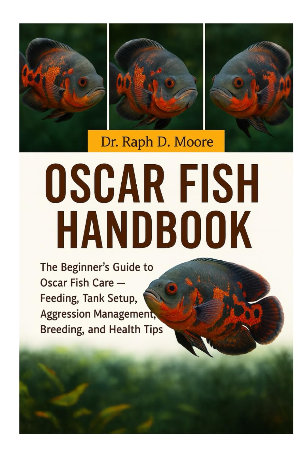 OSCAR FISH HANDBOOK: The Beginner’s Guide to Oscar Fish Care – Feeding, Tank Setup, Aggression Management, Breeding, and Health Tips