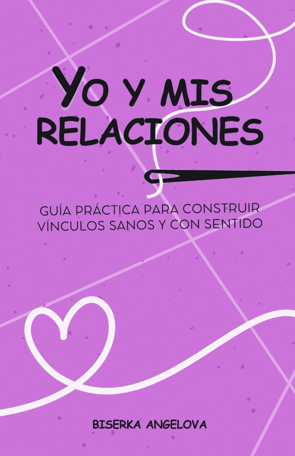 YO Y MIS RELACIONES: Guía práctica para construir vínculos sanos y con sentido