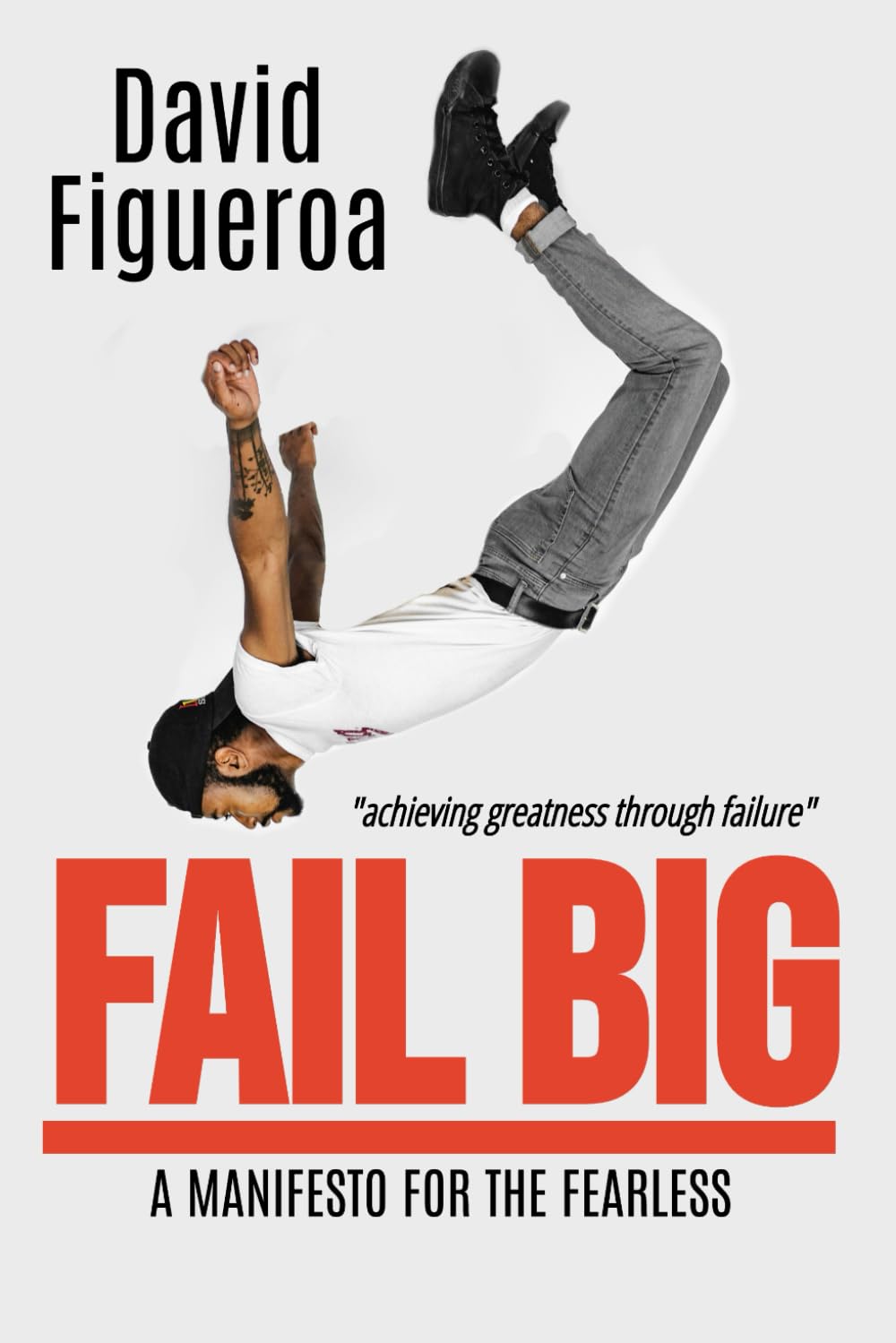 FAIL BIG: A MANIFESTO FOR THE FEARLESS