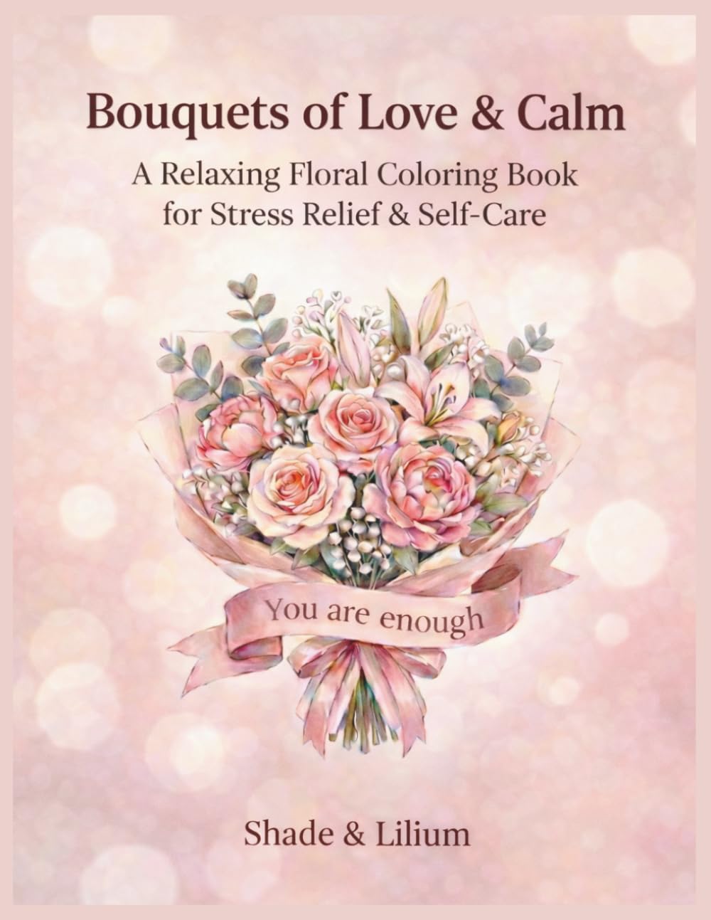 Bouquets of Love & Calm: A Relaxing Floral Coloring Book: 50 Beautiful Designs for Stress Relief & Self-Care