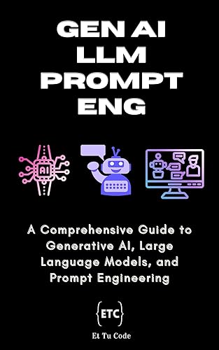 Gen AI, LLM &amp; Prompt Engineering: A Comprehensive Guide to Generative AI, Large Language Models, and Prompt Engineering (English Edition)