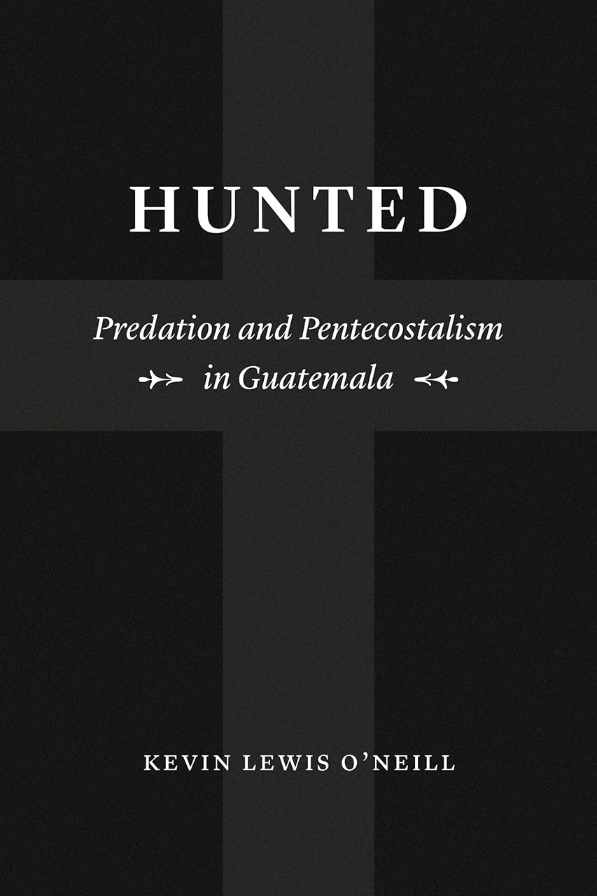 Hunted: Predation and Pentecostalism in Guatemala (Class 200: New Studies in Religion)