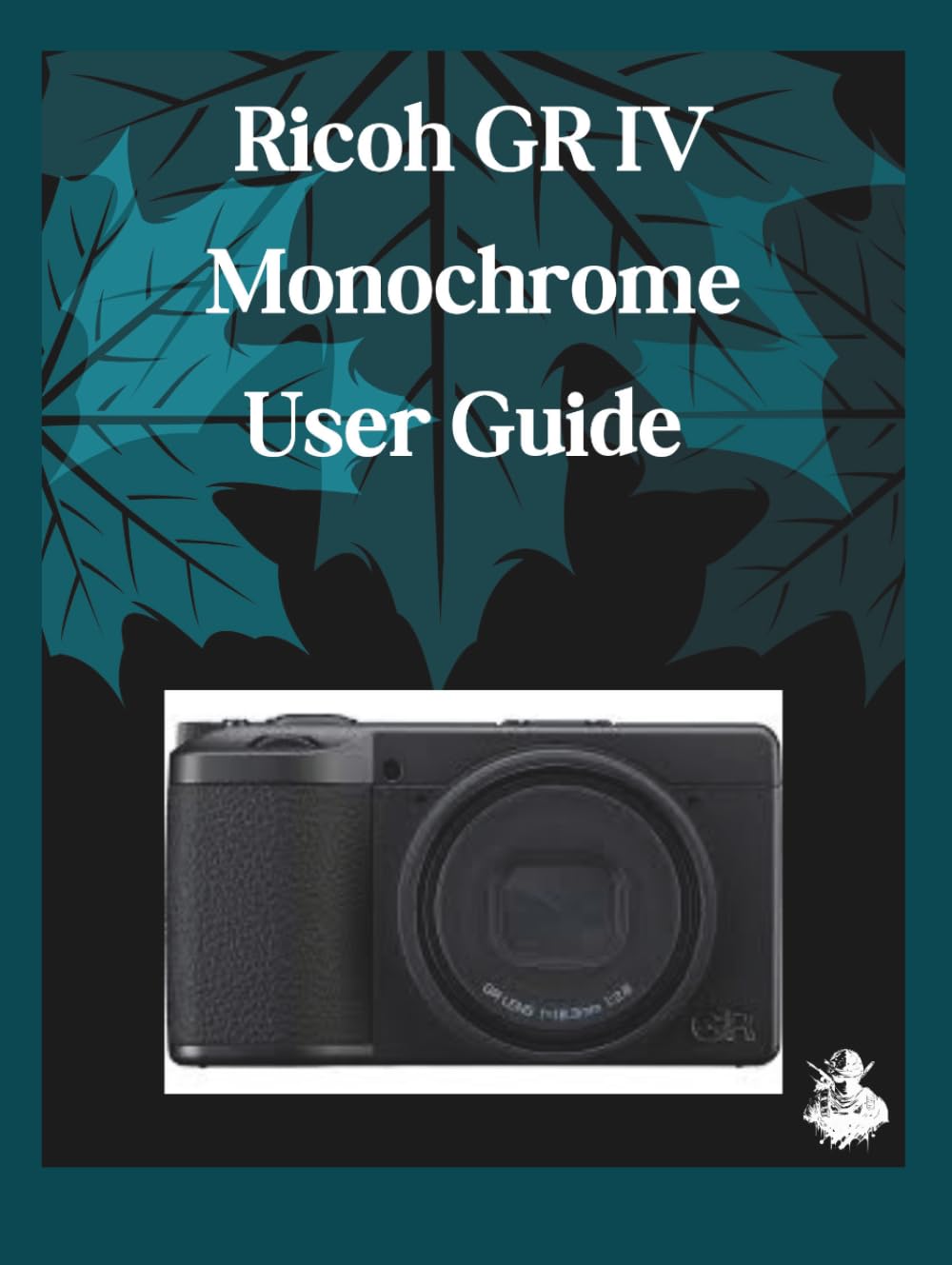 Ricoh GR IV Monochrome User Guide: A Clear, Detailed Manual to Camera Settings and Troubleshooting for Beginners and Seniors