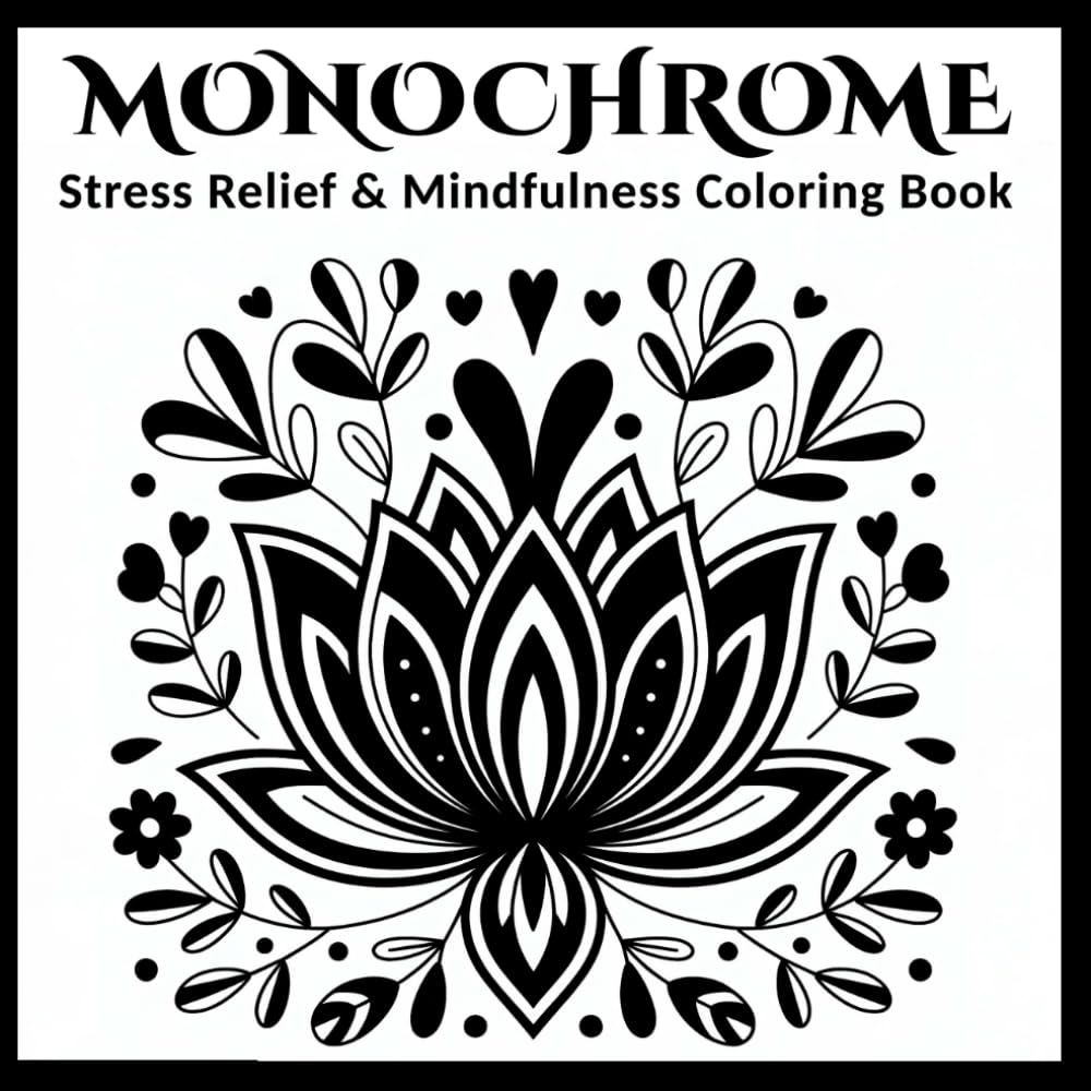 Stress Relief and Mindfulness: Monochrome Coloring Book Perfect for Relaxation, Mindful Focus, and One-Color Pen Drawing for Adults, Kids and All Ages with Affirmations