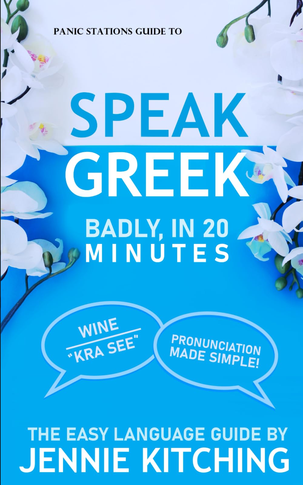 Panic Stations Guide To Speak Greek Badly in 20min: 36 easy phrases to learn on the plane