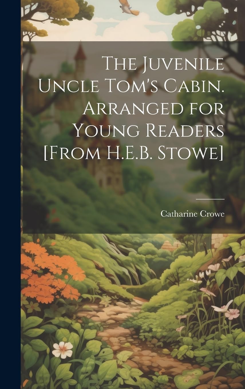 The Juvenile Uncle Tom's Cabin. Arranged for Young Readers [From H.E.B. Stowe]