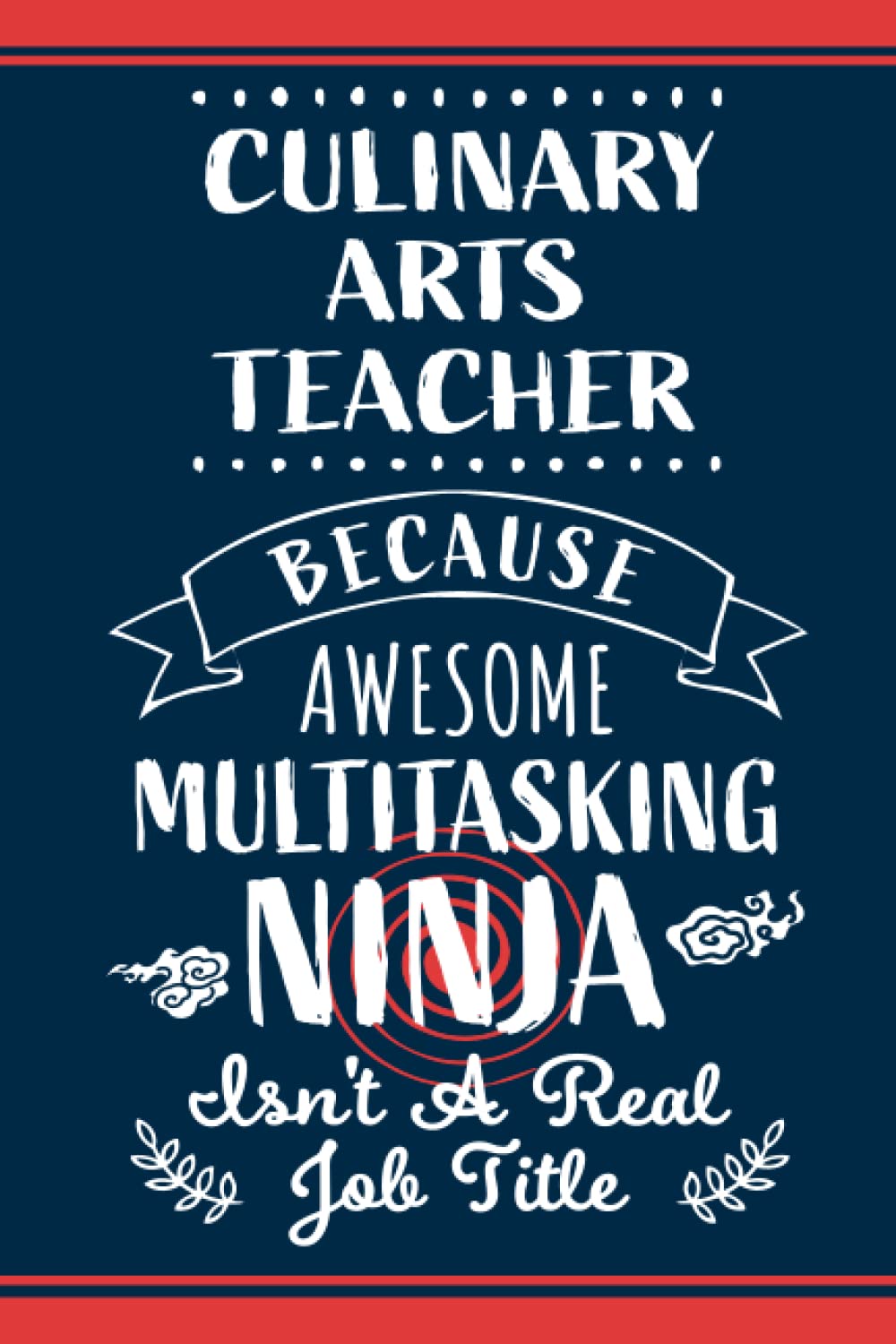 Culinary Arts Teacher Notebook Journal - Culinary Arts Teacher Because Multitasking Ninja Isn't A Job Title - Culinary Arts Teachers: Funny Gifts for ... and Gag Gifts for Dad, Mom, Men, and Women
