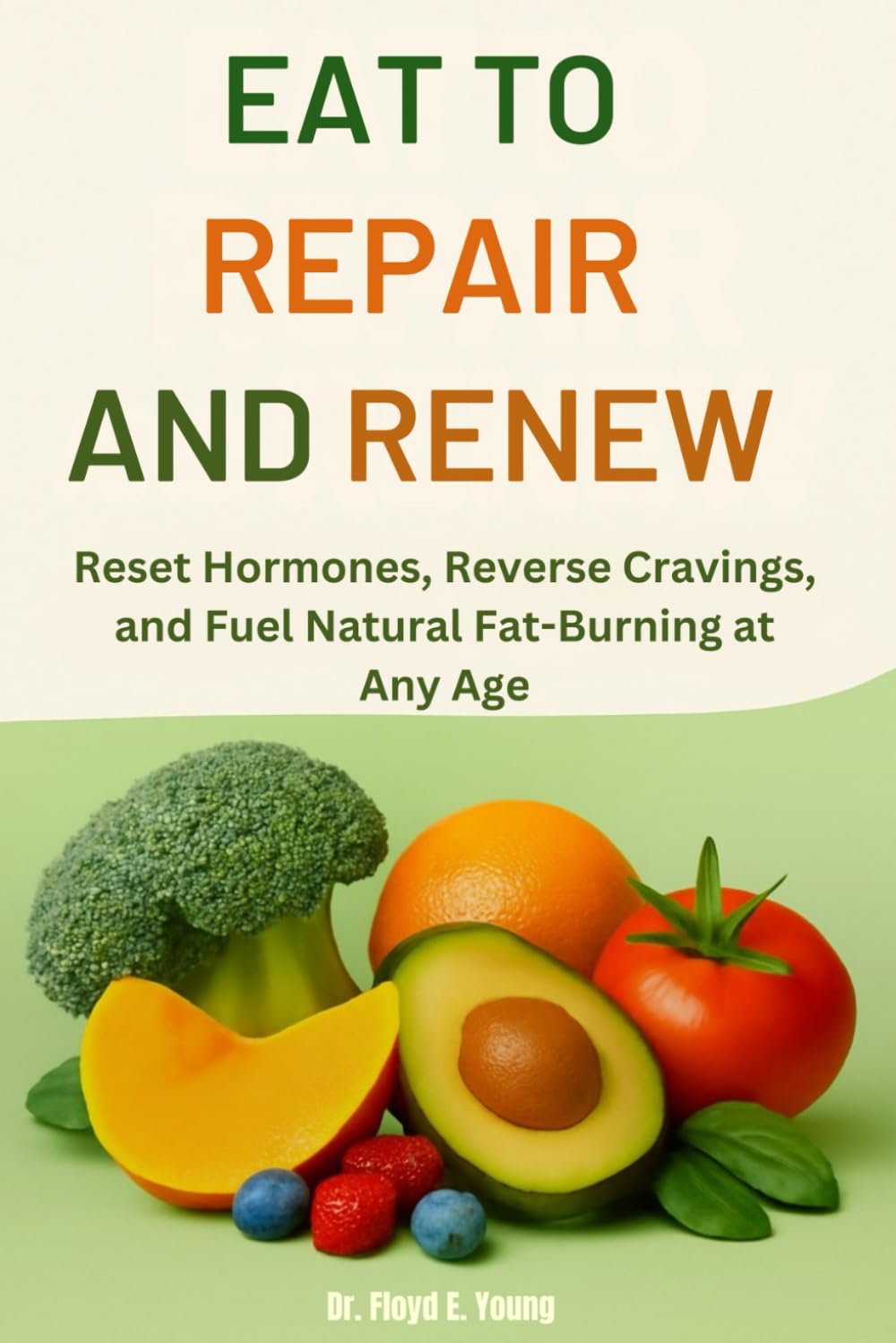 Eat to Repair and Renew: Reset Hormones, Reverse Cravings, and Fuel Natural Fat-Burning at Any Age