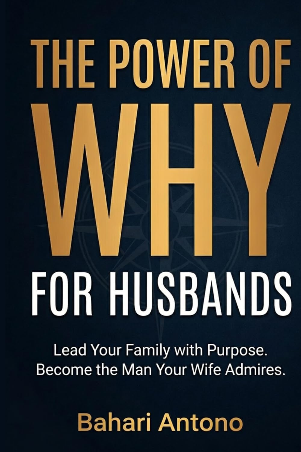 The Power of Why For Husbands: How to Lead Your Family with Purpose, Rediscover Your Mission, and Become the Man Your Wife Truly Admires